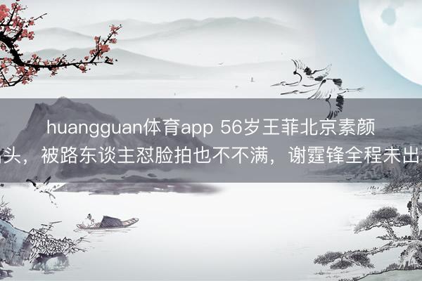 huangguan体育app 56岁王菲北京素颜出头，被路东谈主怼脸拍也不不满，谢霆锋全程未出现